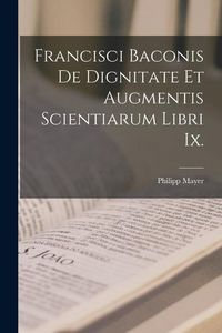 Produktbild: Francisci Baconis De Dignitate Et Augmentis Scientiarum Libri Ix.