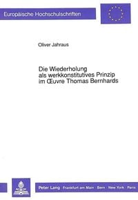 Produktbild: Die Wiederholung als werkkonstitutives Prinzip im Oeuvre Thomas Bernhards