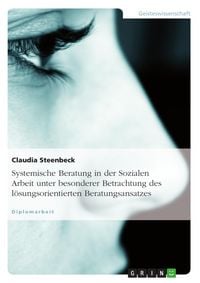 Produktbild: Systemische Beratung in der Sozialen Arbeit unter besonderer Betrachtung des l&ouml;sungsorientierten Beratungsansatzes