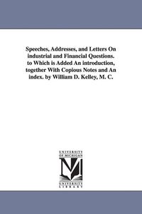 Produktbild: Speeches, Addresses, and Letters On industrial and Financial Questions. to Which is Added An introduction, together With Copious Notes and An index. b