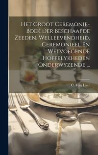 Produktbild: Het Groot Ceremonie-boek Der Beschaafde Zeeden, Welleevendheid, Ceremonieel En Welvoegende Hoffelykheden Onderwyzende ...