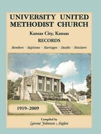 Produktbild: University United Methodist Church, Kansas City, Kansas, Records, 1919-2009, Members, Baptisms, Marriages, Deaths, Ministers