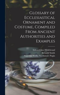 Produktbild: Glossary of Ecclesiastical Ornament and Costume, Compiled From Ancient Authorities and Examples