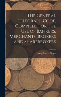 Produktbild: The General Telegraph Code, Compiled for the Use of Bankers, Merchants, Brokers and Sharebrokers