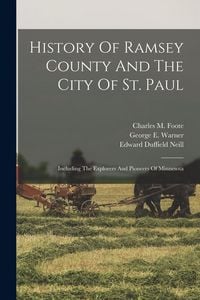 Produktbild: History Of Ramsey County And The City Of St. Paul: Including The Explorers And Pioneers Of Minnesota