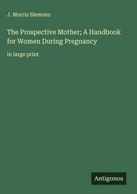 Produktbild: The Prospective Mother; A Handbook for Women During Pregnancy