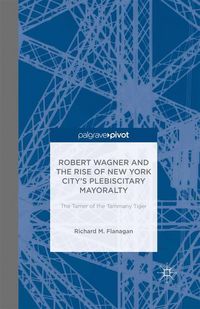Produktbild: Robert Wagner and the Rise of New York City&rsquo;s Plebiscitary Mayoralty: The Tamer of the Tammany Tiger