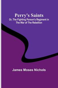 Produktbild: Perry's Saints; Or, The Fighting Parson's Regiment in the War of the Rebellion