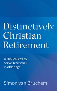 Produktbild: Distinctively Christian Retirement: A Biblical Call to Serve Jesus Well in Older Age