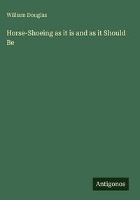 Produktbild: Horse-Shoeing as it is and as it Should Be