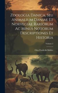 Produktbild: Zoologia Danica, Seu Animalium Daniae Et Norvegiae Rariorum Ac Minus Notorum Descriptiones Et Historia; Volume 2