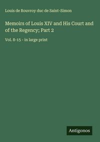 Produktbild: Memoirs of Louis XIV and His Court and of the Regency; Part 2