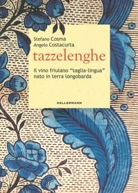 Produktbild: Tazzelenghe. Il vino friulano &laquo;taglia-lingua&raquo; nato in terra longobarda