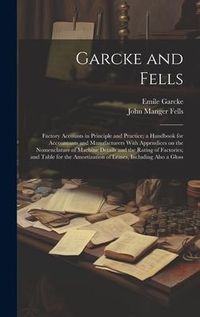 Produktbild: Garcke and Fells: Factory Accounts in Principle and Practice; a Handbook for Accountants and Manufacturers With Appendices on the Nomenc