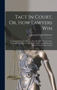 Produktbild: Tact In Court, Or, How Lawyers Win: Containing Sketches Of Cases Won By Skill, Wit, Art, Tact, Courage And Eloquence, With Trial Rules And Illustratio