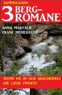 Produktbild: Wenn du in der Bergheimat die Liebe findest: Sammelband 3 Bergromane