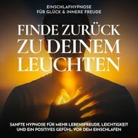 Produktbild: Einschlafhypnose f&uuml;r Gl&uuml;ck & innere Freude - Finde zur&uuml;ck zu deinem Leuchten