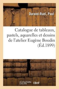 Produktbild: Catalogue de tableaux, pastels, aquarelles et dessins de l'atelier Eug&egrave;ne Boudin