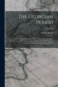 Produktbild: The Georgian Period; a Collection of Papers Dealing With "colonial" or 18 Century Architecture in the United States, Together With References to Earli
