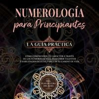 Produktbild: Numerolog&iacute;a para principiantes - La gu&iacute;a pr&aacute;ctica: C&oacute;mo comprender tu car&aacute;cter a trav&eacute;s de los n&uacute;meros de vida, descubrir talentos y habilidades ocultas, y seguir tu camino de vida | incl. plan de cura del alma