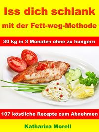 Produktbild: Iss Dich schlank mit der Fett-weg-Methode - 30 kg in 3 Monaten ohne zu hungern?