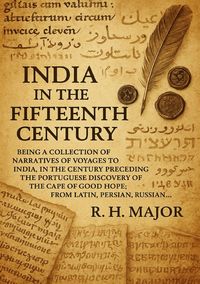 Produktbild: India in the Fifteenth Century: Being a Collection of Narrative of Voyages to India, in the Century Preceding the Portuguese Discovery of the Cape of