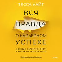 Produktbild: Vsya pravda o kar'ernom uspekhe. O&nbsp;dohode, kar'ernom roste i&nbsp;vlasti na&nbsp;rabochem meste