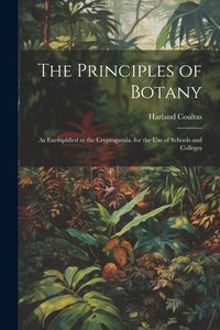 Produktbild: The Principles of Botany: As Exemplified in the Cryptogamia. for the Use of Schools and Colleges