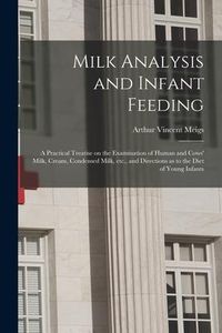 Produktbild: Milk Analysis and Infant Feeding; a Practical Treatise on the Examination of Human and Cows' Milk, Cream, Condensed Milk, Etc., and Directions as to t