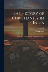 Produktbild: The History of Christianity in India: From the Commencement of the Christian Era; Volume 2