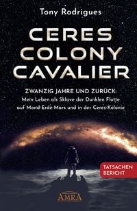 Produktbild: CERES COLONY CAVALIER. Zwanzig Jahre und zur&uuml;ck: Mein Leben als Sklave der Dunklen Flotte auf Mond-Erde-Mars und in der Ceres-Kolonie [Tatsachen-Bericht]