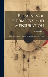 Produktbild: Elements of Geometry and Mensuration: With Easy Exercises, Designed for Schools and Adult Classes