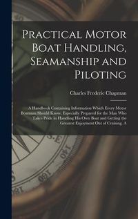 Produktbild: Practical Motor Boat Handling, Seamanship and Piloting: A Handbook Containing Information Which Every Motor Boatman Should Know. Especially Prepared f