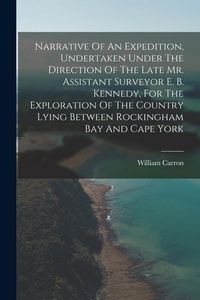 Produktbild: Narrative Of An Expedition, Undertaken Under The Direction Of The Late Mr. Assistant Surveyor E. B. Kennedy, For The Exploration Of The Country Lying