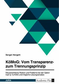 Produktbild: K&ouml;MoG: Vom Transparenz- zum Trennungsprinzip. Steuerrechtliche Risiken und Probleme bei der Option nach &sect; 1a KStG und m&ouml;gliche L&ouml;sungsans&auml;tze