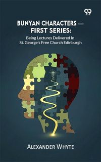 Produktbild: Bunyan Characters- First Series: Being Lectures Delivered In St. George's Free Church Edinburgh