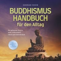 Produktbild: Buddhismus Handbuch f&uuml;r den Alltag: Der gelassene Weg zu mehr Achtsamkeit, Gl&uuml;ck und Zufriedenheit - inkl. Zen Meditation und 10 Wochen Plan