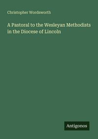 Produktbild: A Pastoral to the Wesleyan Methodists in the Diocese of Lincoln