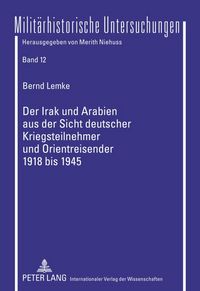 Produktbild: Der Irak und Arabien aus der Sicht deutscher Kriegsteilnehmer und Orientreisender 1918 bis 1945