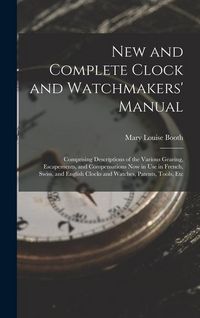 Produktbild: New and Complete Clock and Watchmakers' Manual: Comprising Descriptions of the Various Gearing, Escapements, and Compensations Now in Use in French, S