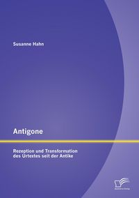 Produktbild: Antigone: Rezeption und Transformation des Urtextes seit der Antike