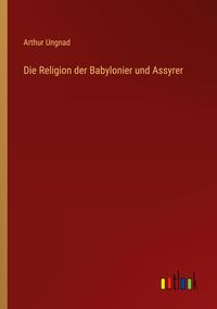 Produktbild: Die Religion der Babylonier und Assyrer