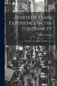 Produktbild: Thirteen Years' Experience In The Itinerancey: With Observations On The Old Country