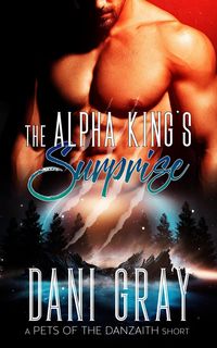 Produktbild: The Alpha King's Surprise - A Pet's of the Danzaith Short Story (Pets of the Danzaith, #2.5)