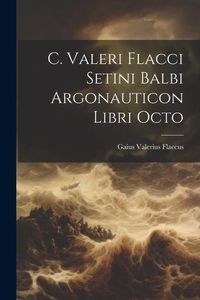 Produktbild: C. Valeri Flacci Setini Balbi Argonauticon Libri Octo