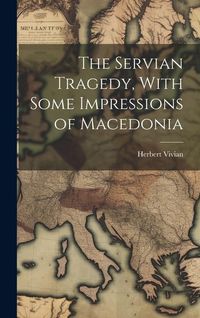 Produktbild: The Servian Tragedy, With Some Impressions of Macedonia