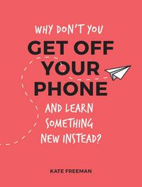 Produktbild: Why Don't You Get Off Your Phone and Learn Something New Instead?