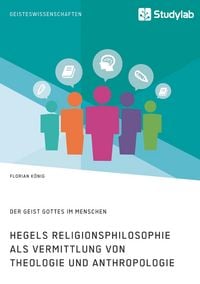 Produktbild: Hegels Religionsphilosophie als Vermittlung von Theologie und Anthropologie. Der Geist Gottes im Menschen