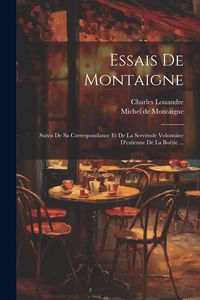 Produktbild: Essais De Montaigne: Suivis De Sa Correspondance Et De La Servitude Volontaire D'estienne De La Bo&euml;tie ...