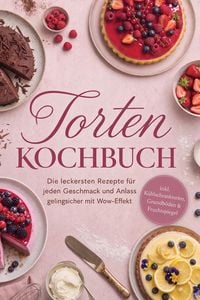 Produktbild: Torten Kochbuch: Die leckersten Rezepte f&uuml;r jeden Geschmack und Anlass - gelingsicher mit Wow-Effekt - inkl. K&uuml;hlschranktorten, Grundb&ouml;den & Fruchtspi